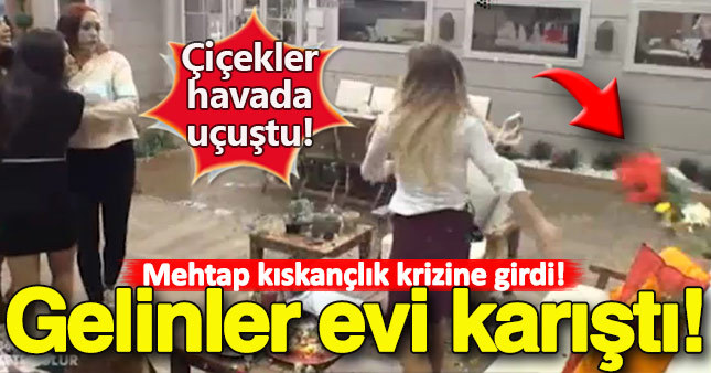 Gelinler evi karıştı!