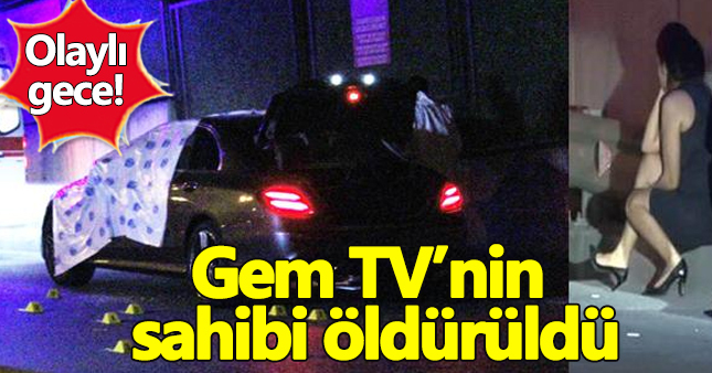 Gem TV'nin sahibi öldürüldü