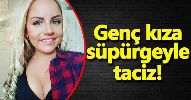 Genç kıza süpürgeyle taciz!