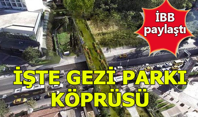 Gezi Parkı'na yapılacak köprü İBB'den paylaşıldı