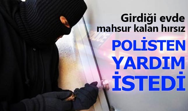 Girdiği evde mahsur kalan hırsız polisi aradı