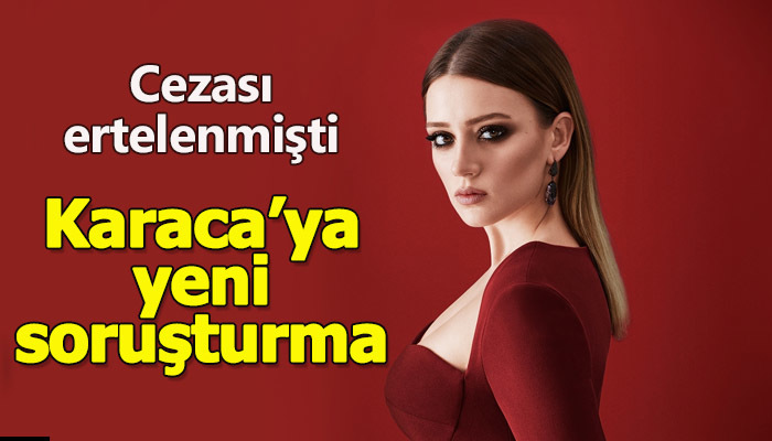 Gizem Karaca'ya yeni soruşturma açılması