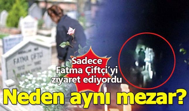 Gizemli kız neden hep "Fatma Çiftçi"nin mezarı başında ağlıyordu?