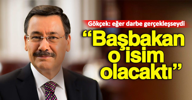 Gökçek'e göre darbecilerin Başbakan adayı