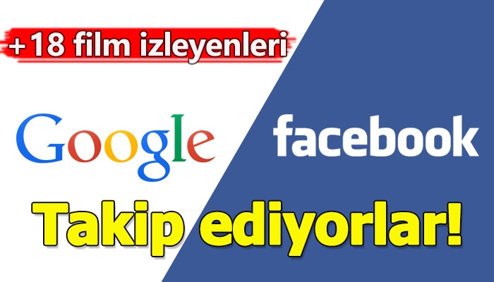 Google ve Facebook'un +18 film izleyenleri takip etmesi