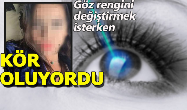 Göz rengini değiştirmek isteyen genç kız kör oluyordu