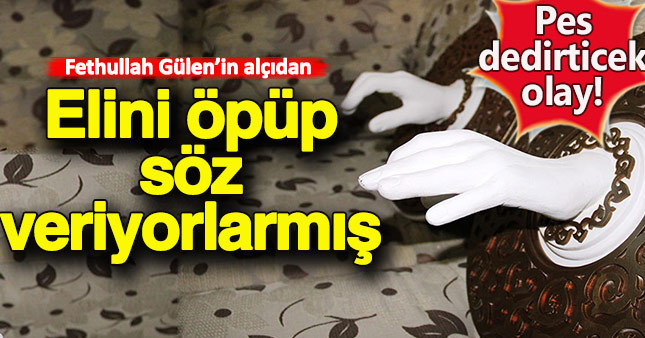 Gülen’in alçıdan elini öpüp söz veriyorlarmış