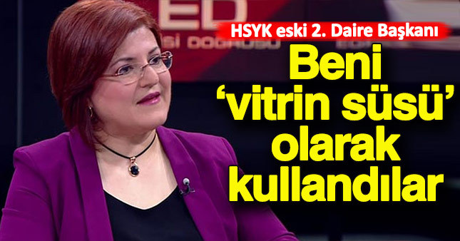 HSYK eski 2. Daire Başkanı: Beni vitrin süsü olarak kullandılar