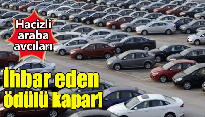 Hacizli araba avcılarını ihbar edene ödül var!