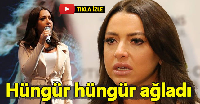 Hadise gözyaşlarına boğuldu