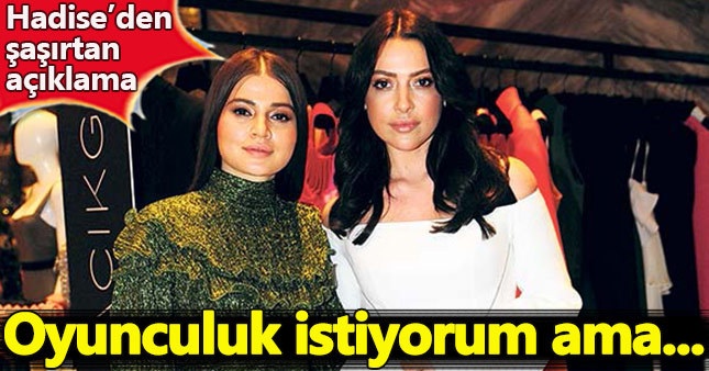 Hadise'den şaşırtan açıklama