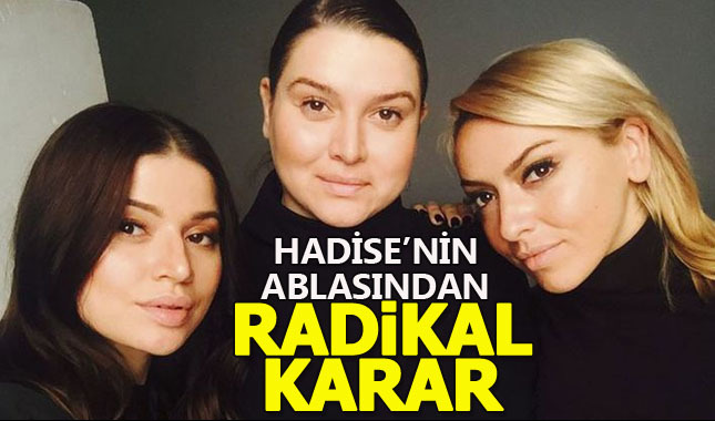 Hadise'nin ablasından radikal karar!