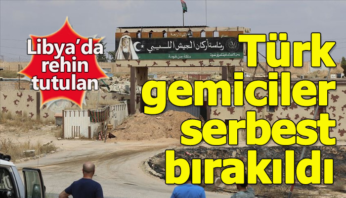 Hafter güçlerinin rehin aldığı Türk gemiciler serbest bırakıldı