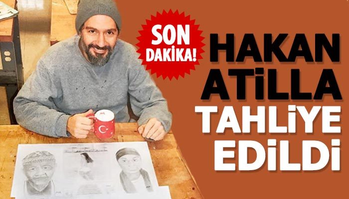 Hakan Atilla tahliye edildi