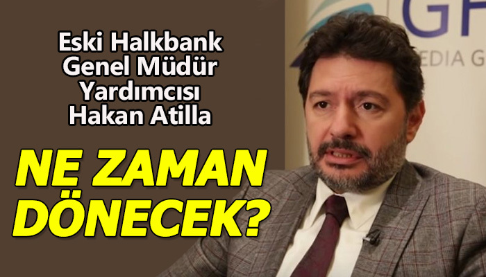 Hakan Atilla'nın yurda döneceği tarih belli oldu