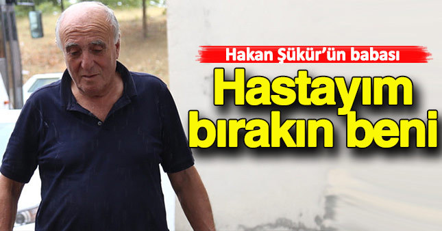 Hakan Şükür'ün babası ile ilgili flaş gelişme