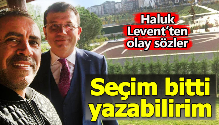 Haluk Levent'in seçim bitti artık yazabilirim demesi