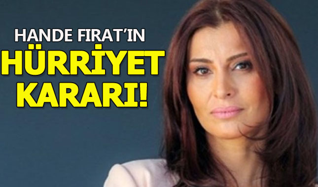 Hande Fırat'ın Hürriyet kararı!