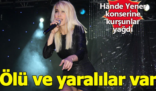 Hande Yener'in konser verdiği mekana kurşun yağdı: 1 ölü, 2 yaralı!