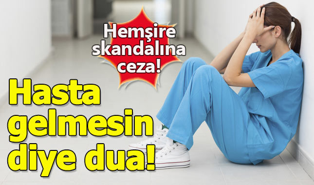 Hasta gelmesin diye dua eden hemşirelere şok!
