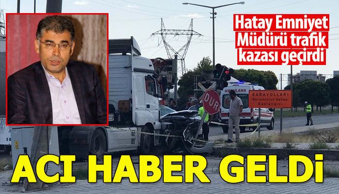 Hatay Emniyet Müdürü trafik kazası geçirdi