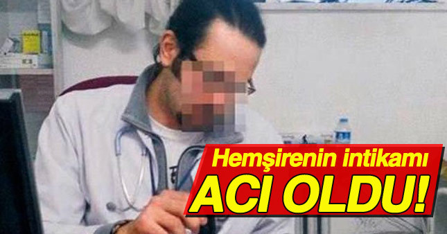 Hemşirenin intikamı acı oldu