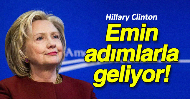 Hillary Clinton emin adımlarla geliyor