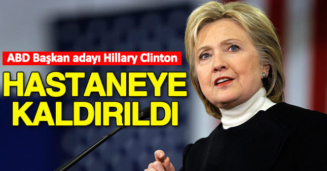 Hillary Clinton hastaneye kaldırıldı