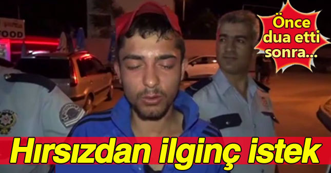 Hırsızdan polislere şaşırtan istek