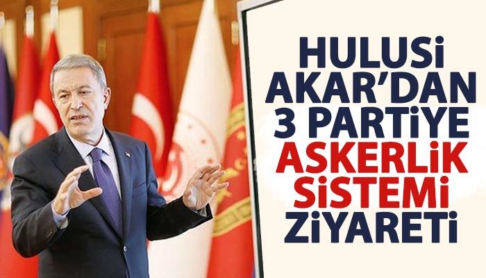 Hulusi Akar'dan 3 partiye 'askerlik sistemi' ziyareti