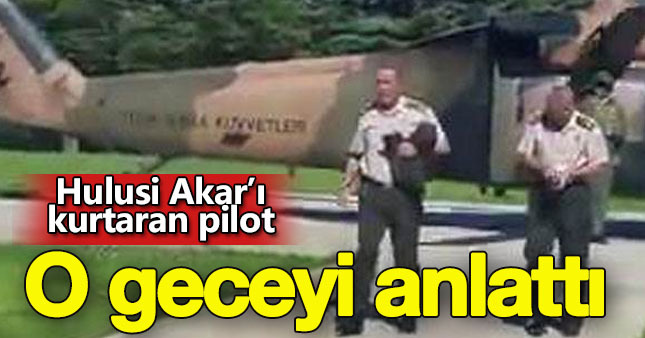 Hulusi Akar'ı Çankaya'ya getiren pilot konuştu