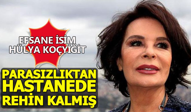 Hülya Koçyiğit, parasızlıktan hastanede rehin kalmış