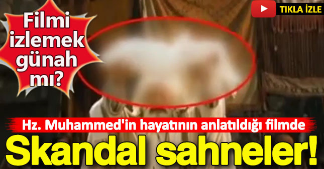 Hz. Muhammed'in hayatının anlatıldığı filmde skandal sahneler