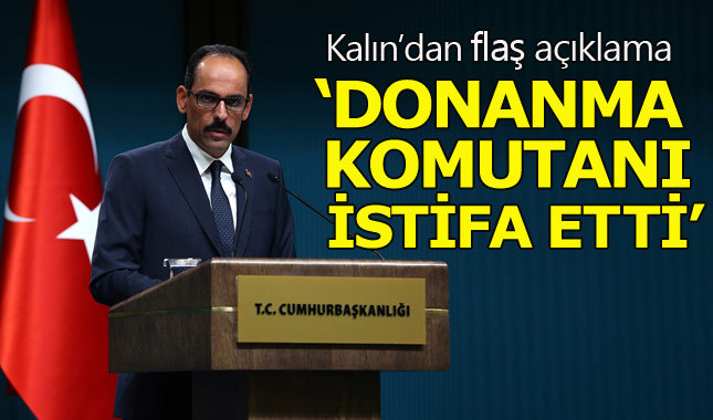 İbrahim Kalın: Donanma Komutanı istifa etti