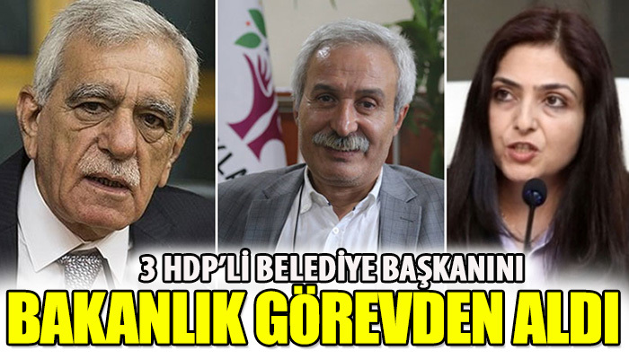 İçişleri Bakanlığı, 3 HDP'li başkanı görevden aldı
