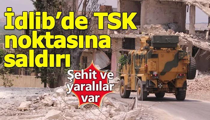 İdlib'de TSK noktasına saldırı: 1 şehit, 3 yaralı
