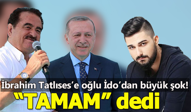 İdo Tatlıses'ten İbrahim Tatlıses'e büyük şok "Tamam" dedi
