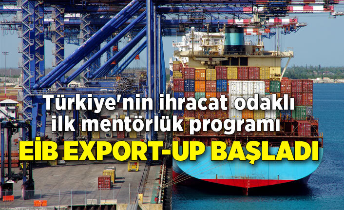İhracat odaklı ilk mentörlük programı EİB Export-Up başladı 