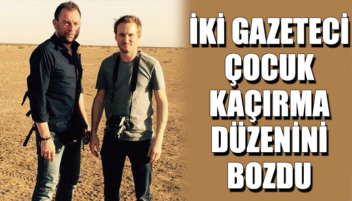İki gazeteci çocuk kaçırma düzenini bozdu