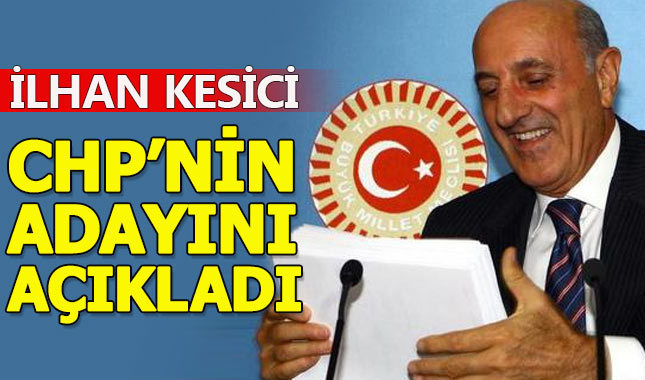 İlhan Kesici CHP'nin cumhurbaşkanı adayını açıkladı