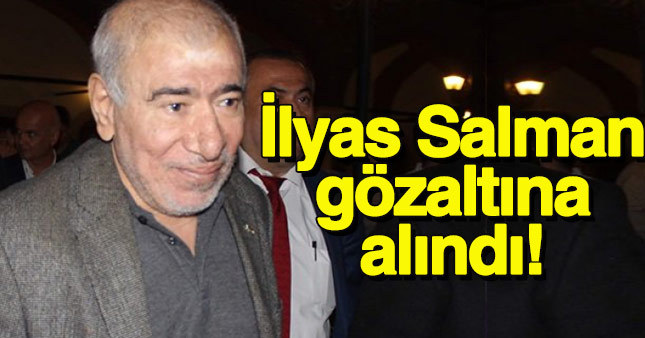 İlyas Salman gözaltına alındı!