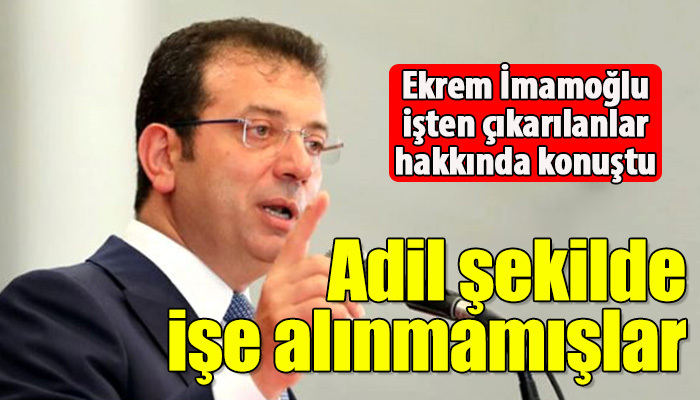 İmamoğlu: Adil şekilde işe alınmamışlar