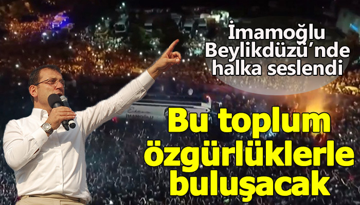 İmamoğlu, Beylikdüzü'nde halka seslendi