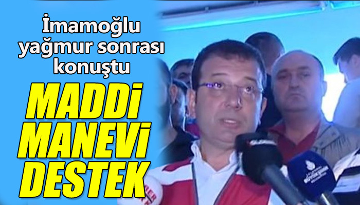 İmamoğlu: Maddi - manevi yanlarındayız