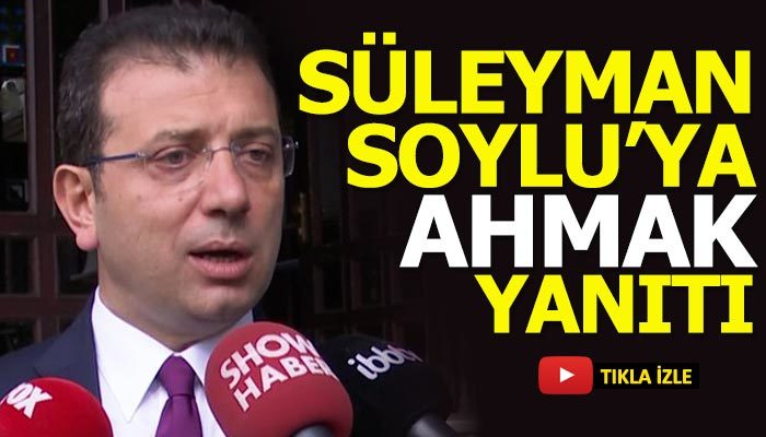 İmamoğlu'ndan Süleyman Soylu'ya "ahmak" yanıtı