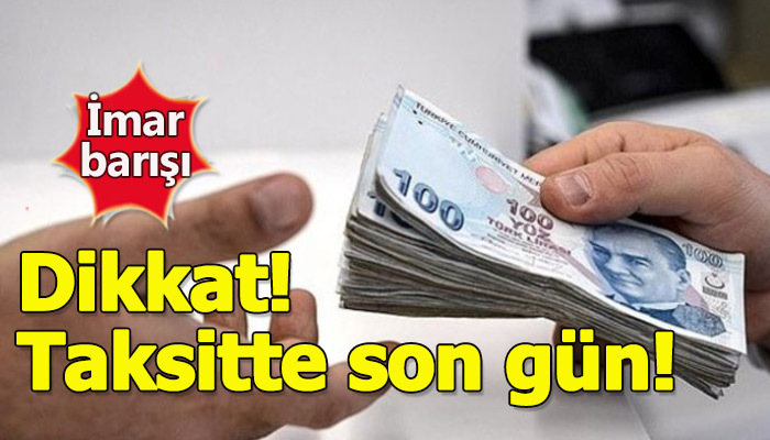 İmar barışında ilk taksidin son günü bugün sona eriyor