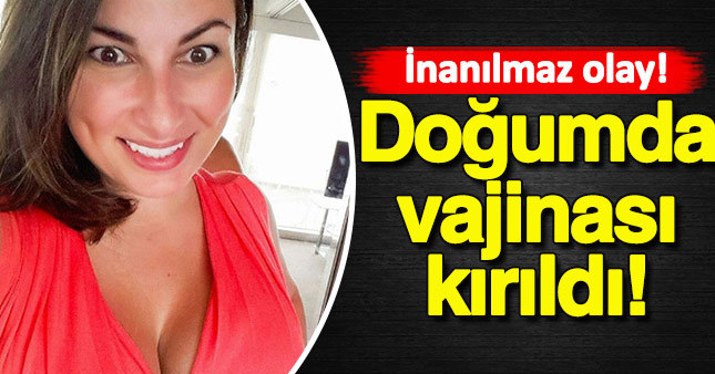 İnanılmaz olay! Doğumda vajinası kırıldı!