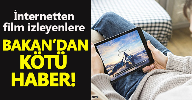 İnternetten film izleyenlere Bakan'dan kötü haber!