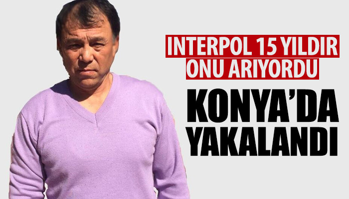 Interpol 15 yıldır arıyordu, Konya'da yakalandı