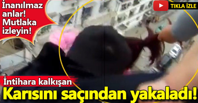 İntihara kalkışan karısını saçından yakaladı!